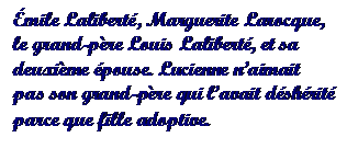 Text Box: Émile Laliberté, Marguerite Larocque, le grand-père Louis Laliberté, et sa deuxième épouse. Lucienne n’aimait pas son grand-père qui l’avait déshérité parce que fille adoptive.