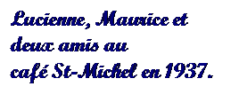 Text Box: Lucienne, Maurice et deux amis au 
caf St-Michel en 1937.

