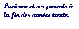 Text Box: Lucienne et ses parents  la fin des annes trente.