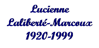 Text Box: Lucienne
Lalibert-Marcoux
1920-1999
