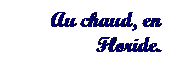 Text Box: Au chaud, en Floride.