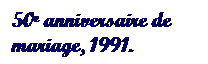 Text Box: 50e anniversaire de mariage, 1991.